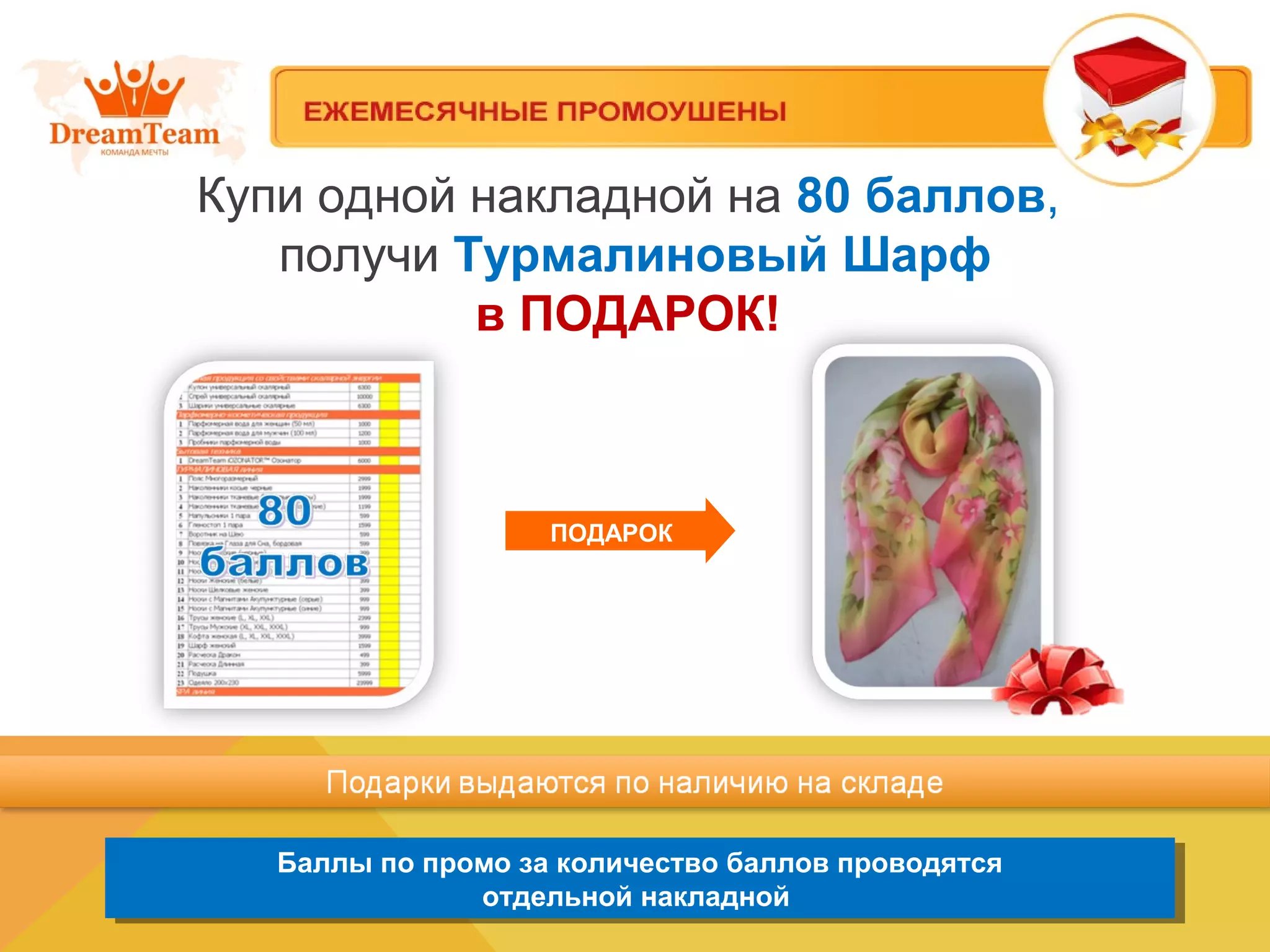 Купи одной накладной на 80 баллов,
получи Турмалиновый Шарф
в ПОДАРОК!
Баллы по промо за количество баллов проводятся
отдельной накладной
Баллы по промо за количество баллов проводятся
отдельной накладной
ПОДАРОК
 