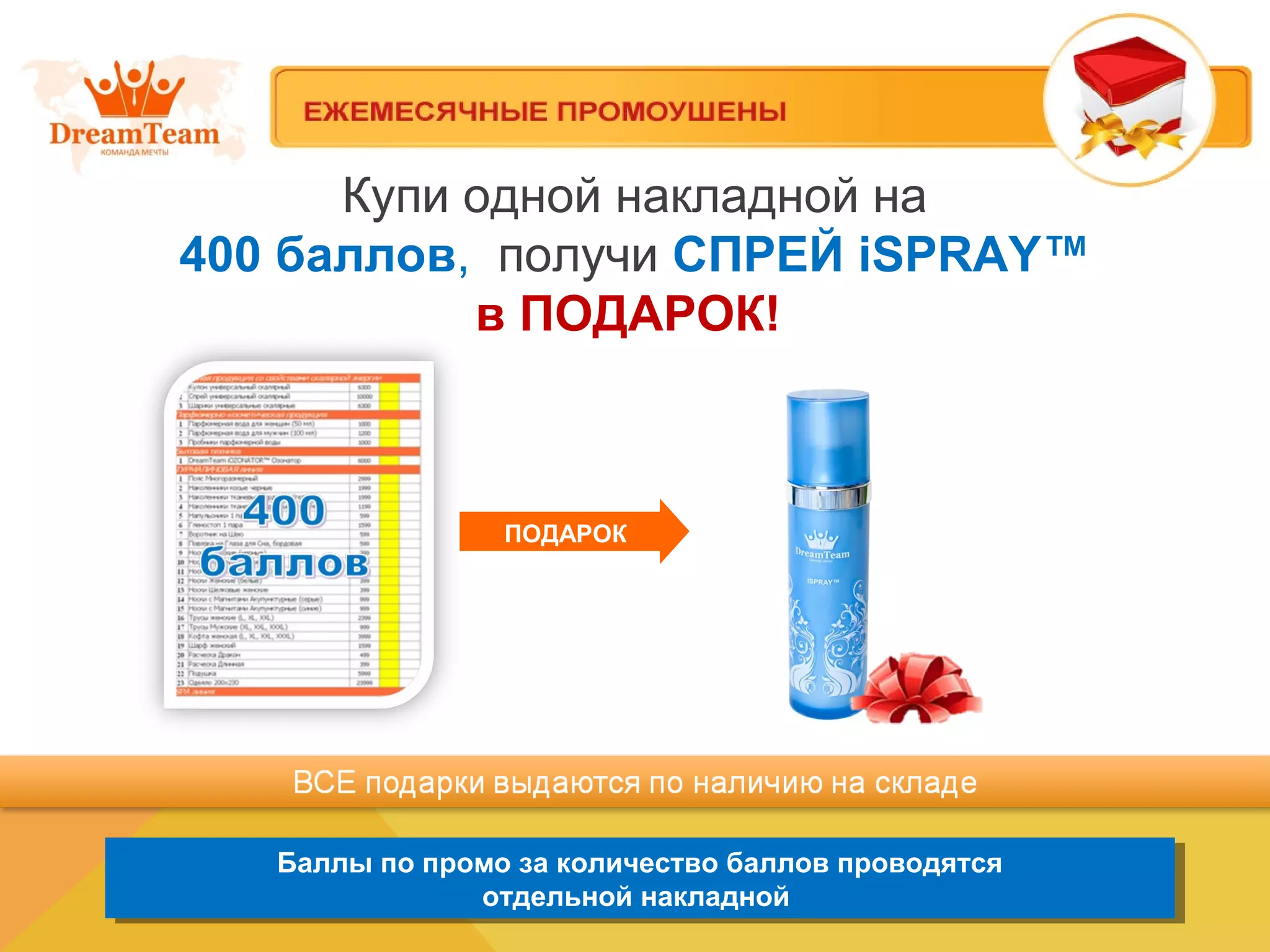 Купи одной накладной на
400 баллов, получи СПРЕЙ iSPRAY™
в ПОДАРОК!
Баллы по промо за количество баллов проводятся
отдельной накладной
Баллы по промо за количество баллов проводятся
отдельной накладной
ПОДАРОК
 