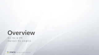 Overview
회사 개요 및 연혁
개발자들의 주요 포트폴리오
2015 제니스소프트 회사소개서
 