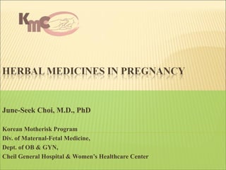 June-Seek Choi, M.D., PhD
Korean Motherisk Program
Div. of Maternal-Fetal Medicine,
Dept. of OB & GYN,
Cheil General Hospital & Women’s Healthcare Center
 