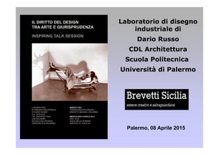 Laboratorio di disegno
industriale di
Dario Russo
CDL Architettura
Scuola Politecnica
Università di Palermo
Palermo, 08 Aprile 2015
 