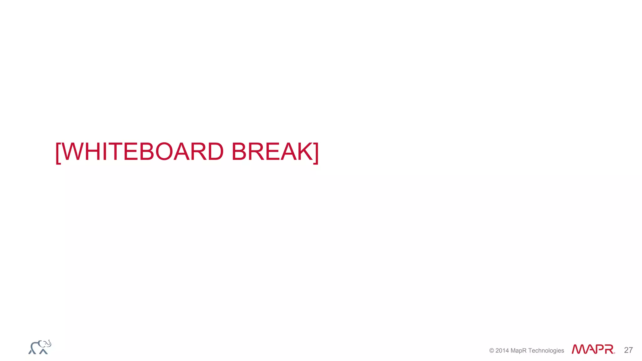 © 2014 MapR Technologies 27
[WHITEBOARD BREAK]
 