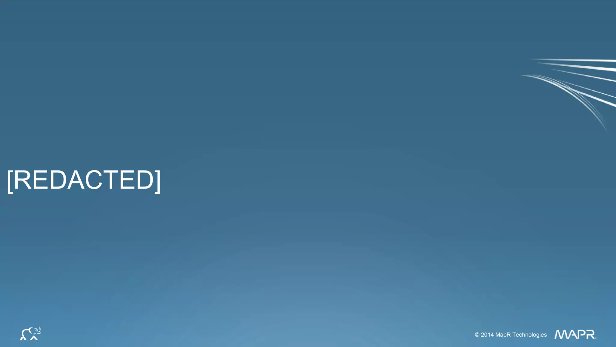 © 2014 MapR Technologies 28© 2014 MapR Technologies
[REDACTED]
 