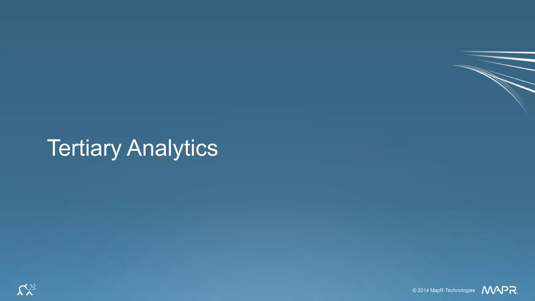 © 2014 MapR Technologies 40© 2014 MapR Technologies
Tertiary Analytics
 