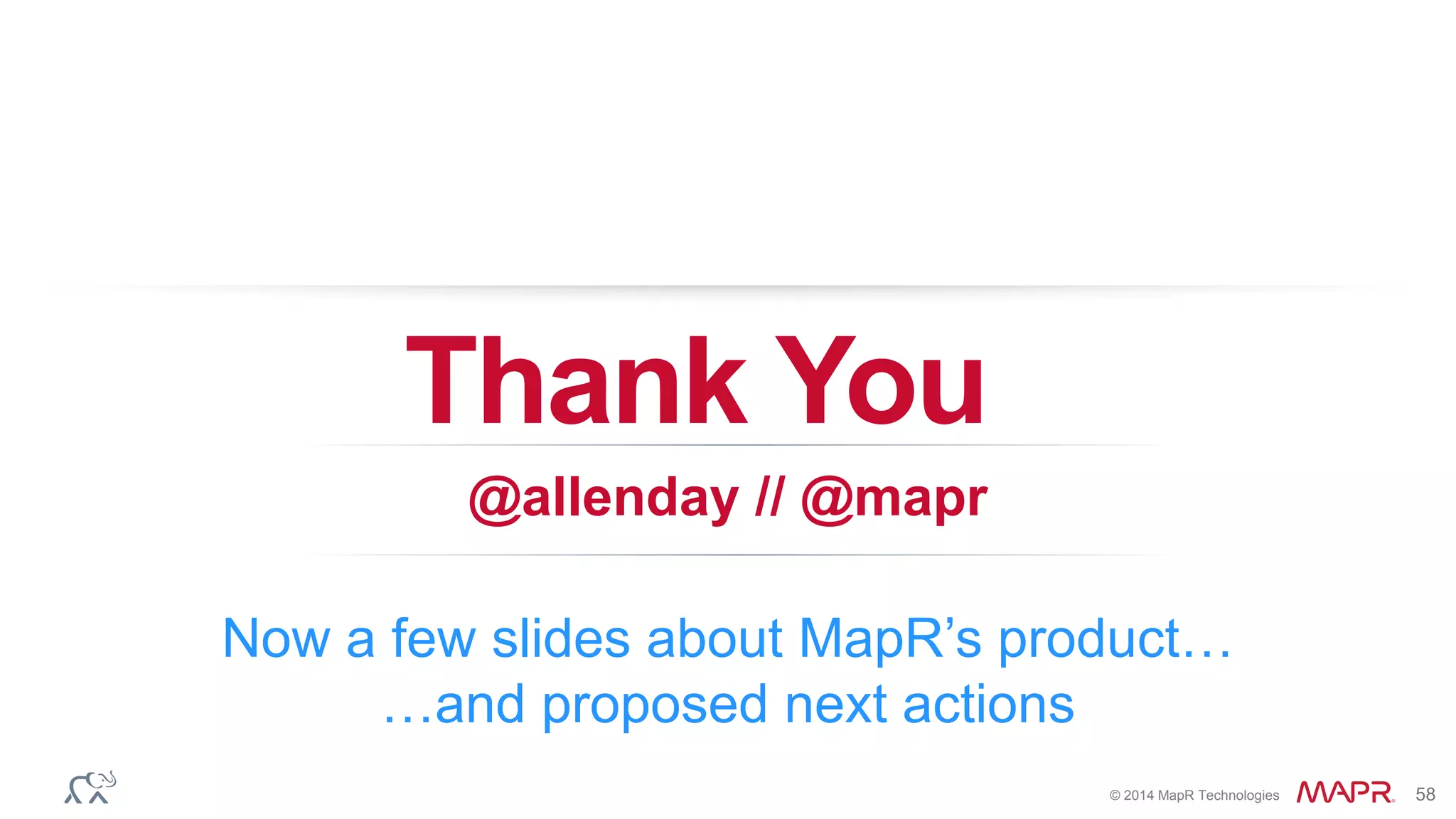 © 2014 MapR Technologies 58
Thank You
@allenday // @mapr
Now a few slides about MapR’s product…
…and proposed next actions
 
