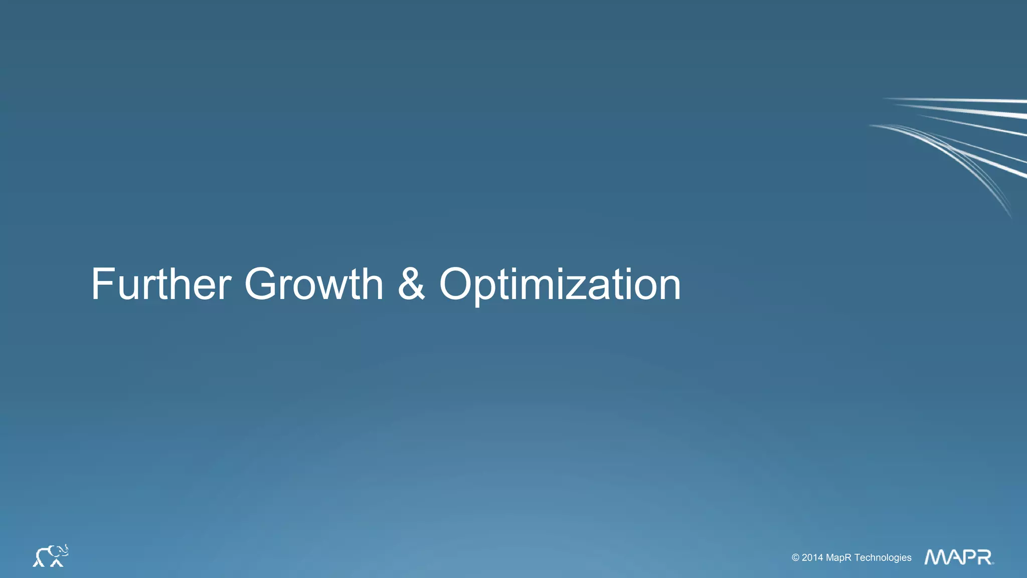 © 2014 MapR Technologies 71© 2014 MapR Technologies
Further Growth & Optimization
 