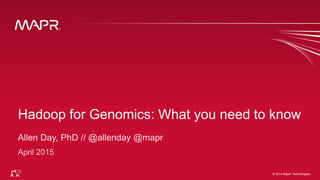 © 2014 MapR Technologies 1© 2014 MapR Technologies
Hadoop for Genomics: What you need to know
 