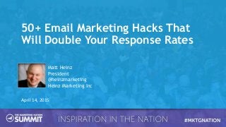 50+ Email Marketing Hacks That
Will Double Your Response Rates
April 14, 2015
Matt Heinz
President
@heinzmarketing
Heinz Marketing Inc
 
