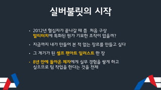 실버불릿의 시작
• 2012년 혈십자가 끝나갈 때 쯤 처음 구상
멀티터치에 특화된 뭔가 기묘한 조작이 없을까?
• 지금까지 내가 만들어 본 적 없는 장르를 만들고 싶다
• 그 계기가 된 셀프 팬아트 일러스트 한 장
• 8년 만에 돌아온 제자에게 실무 경험을 쌓게 하고
싶으므로 팀 작업을 한다는 것을 전제
 