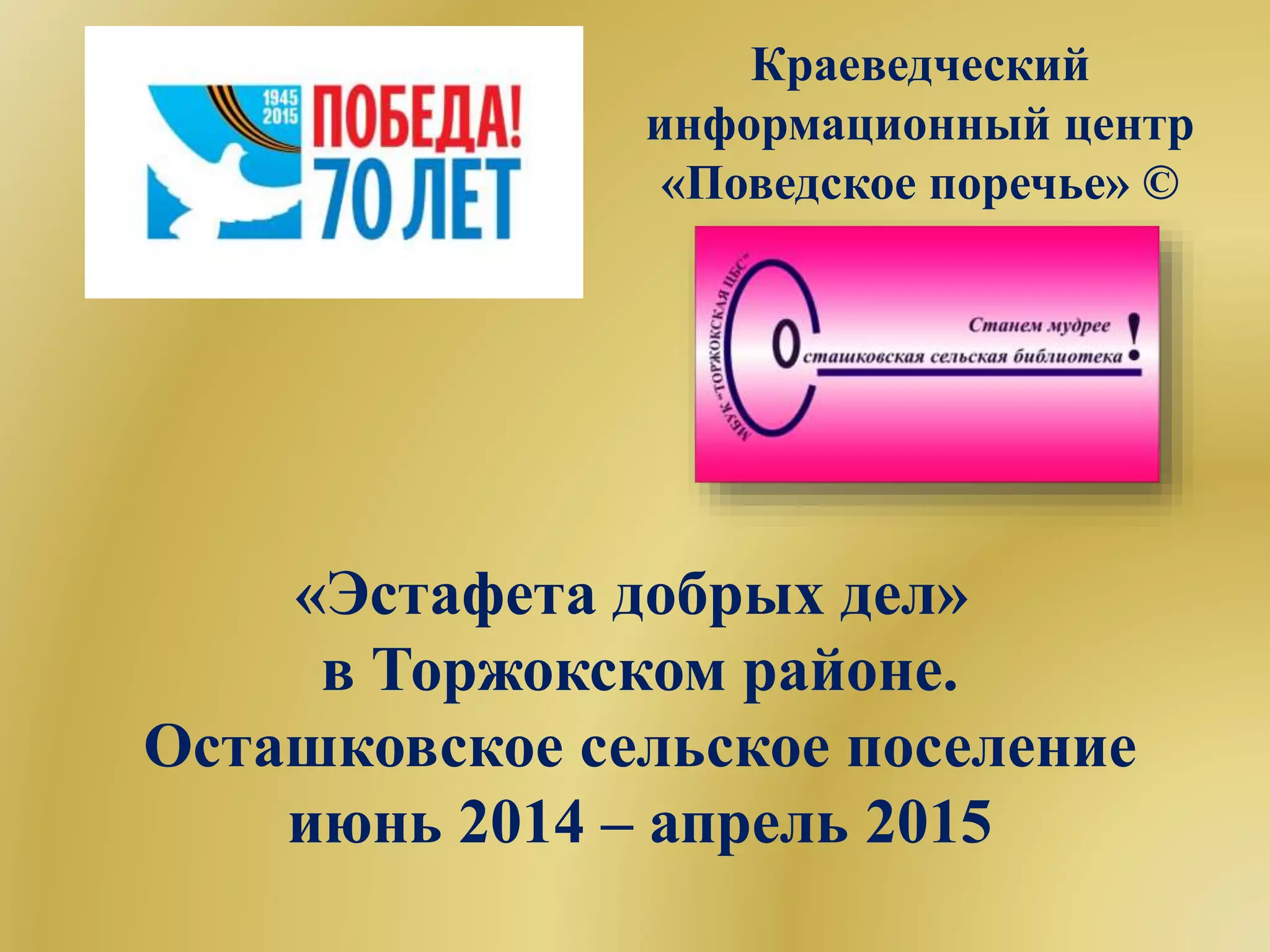 Краеведческий
информационный центр
«Поведское поречье» ©
«Эстафета добрых дел»
в Торжокском районе.
Осташковское сельское поселение
июнь 2014 – апрель 2015
 