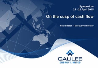 Symposium
21 - 22 April 2015
On the cusp of cash flow
Paul Bilston – Executive Director
 