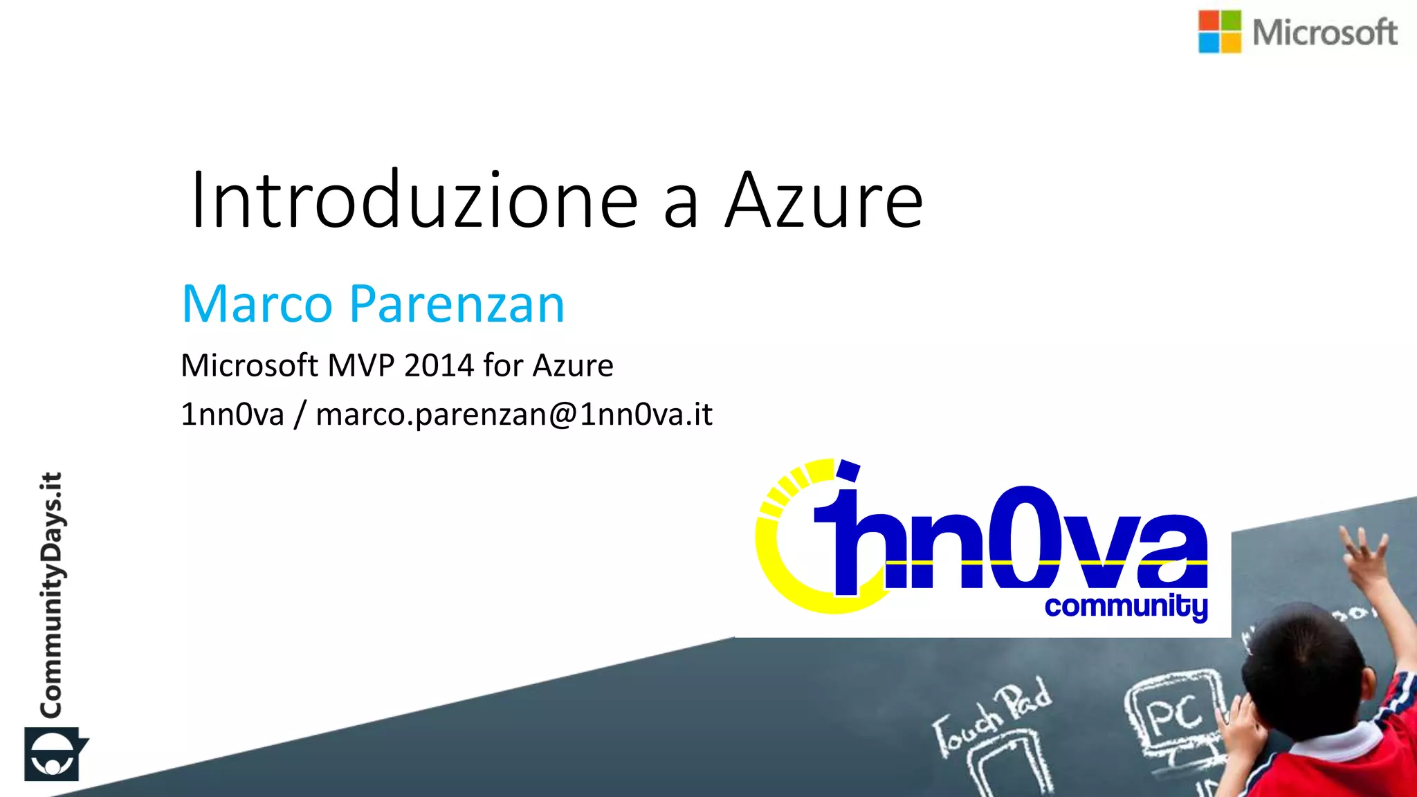 Introduzione a Azure
Marco Parenzan
Microsoft MVP 2014 for Azure
1nn0va / marco.parenzan@1nn0va.it
 