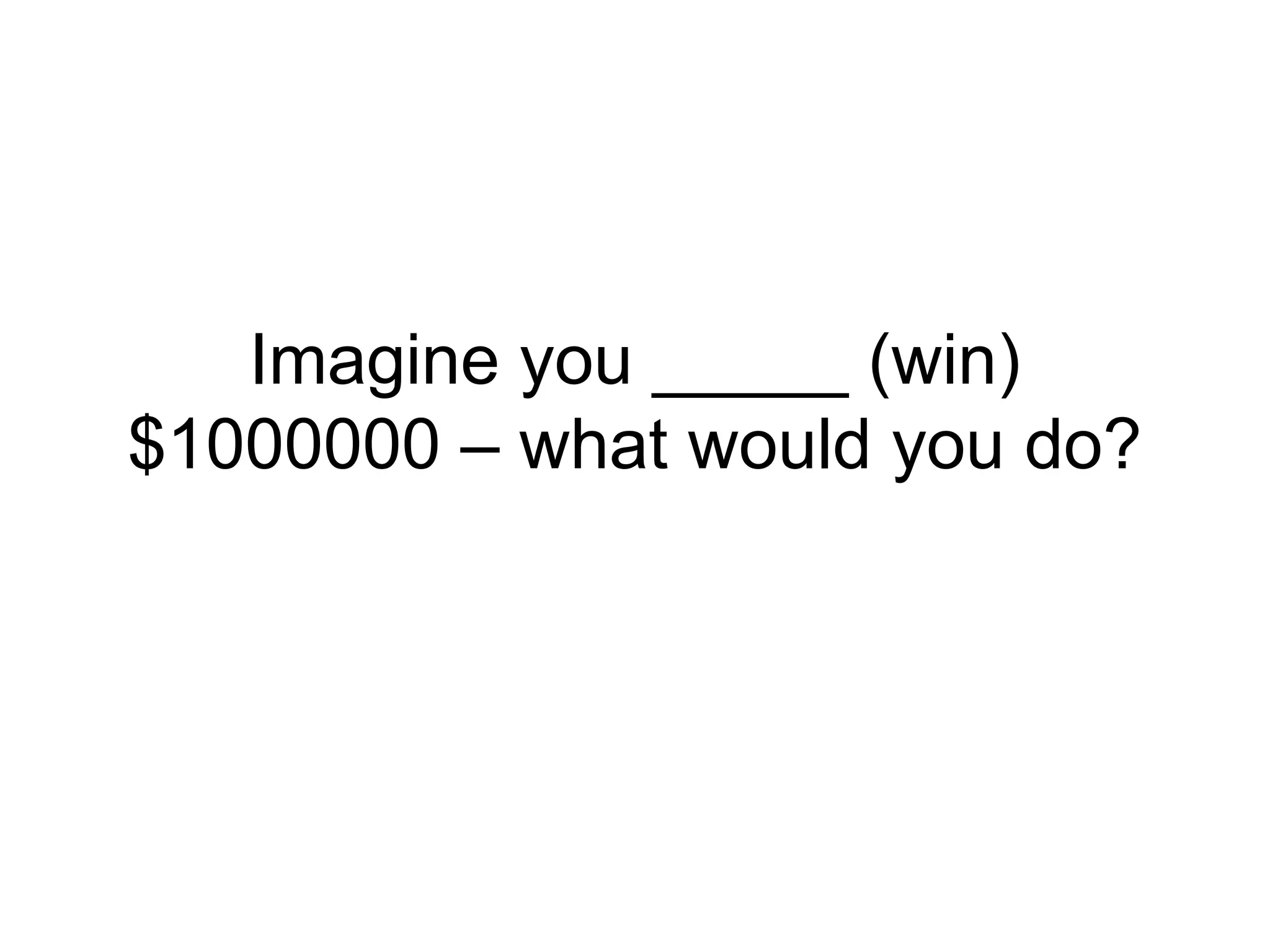 Imagine you _____ (win)
$1000000 – what would you do?
 