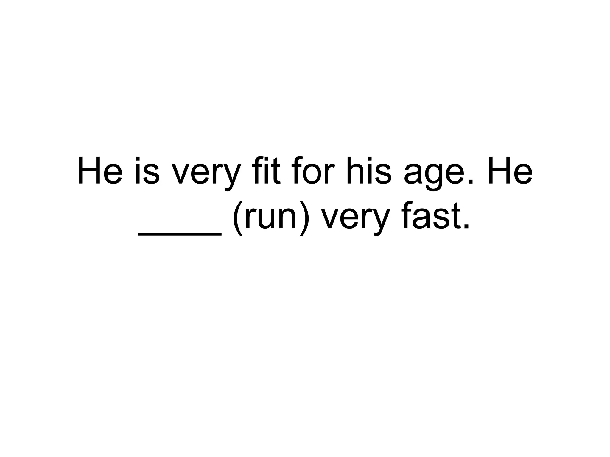 He is very fit for his age. He
____ (run) very fast.
 