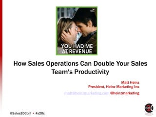 @Sales20Conf • #s20c
Matt Heinz
President, Heinz Marketing Inc
matt@heinzmarketing.com @heinzmarketing
How Sales Operations Can Double Your Sales
Team's Productivity
 