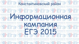 Информационная
кампания
ЕГЭ 2015
Константиновский район
 