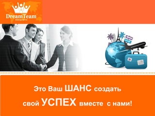 Это Ваш ШАНС создать
свой УСПЕХ вместе с нами!
 