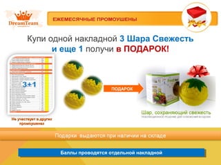 Баллы проводятся отдельной накладнойБаллы проводятся отдельной накладной
Купи одной накладной 3 Шара Свежесть
и еще 1 получи в ПОДАРОК!
Не участвует в другихНе участвует в других
промоушенахпромоушенах
ПОДАРОК
 