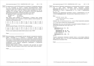 Демонстрационный вариант ЕГЭ 2015 г. ИНФОРМАТИКА и ИКТ, 11 класс. (2015 - 13 / 49)
© 2015 Федеральная служба по надзору в сфере образования и науки Российской Федерации
В терминологии сетей TCP/IP маской сети называется 32-разрядная двоичная
(то есть состоящая из нулей и единиц) последовательность. Маска
определяет, какая часть IP-адреса узла сети относится к адресу сети, а какая –
к адресу самого узла в этой сети. Обычно маска записывается по тем же
правилам, что и IP-адрес. Адрес сети получается в результате применения
поразрядной конъюнкции к заданному IP-адресу узла и маске.
По заданным IP-адресу узла и маске определите адрес сети.
IP-адрес узла: 217.8.244.3
Маска: 255.255.252.0
При записи ответа выберите из приведённых в таблице чисел четыре
элемента IP-адреса сети и запишите в нужном порядке соответствующие им
буквы без использования точек.
A B C D E F G H
0 3 8 217 224 244 252 255
Пример.
Пусть искомый IP-адрес: 192.168.128.0, и дана таблица
A B C D E F G H
128 168 255 8 127 0 17 192
В этом случае правильный ответ будет записан в виде: HBAF
Ответ: ___________________________.
При регистрации в компьютерной системе каждому пользователю выдаётся
пароль, состоящий из 15 символов и содержащий только символы
Ш, К, О, Л, А (таким образом, используется 5 различных символов). Каждый
такой пароль в компьютерной системе записывается минимально возможным
и одинаковым целым количеством байт (при этом используют посимвольное
кодирование и все символы кодируются одинаковым и минимально
возможным количеством бит).
Укажите объём памяти в байтах, отводимый этой системой для записи
30 паролей. В ответе запишите только число, слово «байт» писать не нужно.
Ответ: ___________________________.
12
13
Демонстрационный вариант ЕГЭ 2015 г. ИНФОРМАТИКА и ИКТ, 11 класс. (2015 - 14 / 49)
© 2015 Федеральная служба по надзору в сфере образования и науки Российской Федерации
Исполнитель Чертёжник перемещается на координатной плоскости, оставляя
след в виде линии. Чертёжник может выполнять команду
сместиться на (a, b), где a, b – целые числа. Эта команда перемещает
Чертёжника из точки с координатами (x, y) в точку с координатами
(x + a; y + b).
Например, если Чертёжник находится в точке с координатами (4, 2), то
команда сместиться на (2, −3) переместит Чертёжника в точку (6, −1).
Цикл
ПОВТОРИ число РАЗ
последовательность команд
КОНЕЦ ПОВТОРИ
означает, что последовательность команд будет выполнена указанное
число раз (число должно быть натуральным).
Чертёжнику был дан для исполнения следующий алгоритм (буквами n, a, b
обозначены неизвестные числа, при этом n > 1):
НАЧАЛО
сместиться на (–3, –3)
ПОВТОРИ n РАЗ
сместиться на (a, b)
сместиться на (27, 12)
КОНЕЦ ПОВТОРИ
сместиться на (–22, -7)
КОНЕЦ
Укажите наименьшее возможное значение числа n, для которого найдутся
такие значения чисел a и b, что после выполнения программы Чертёжник
возвратится в исходную точку.
Ответ: ___________________________.
14
 