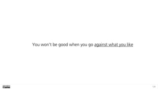 126
You won't be good when you go against what you like
 