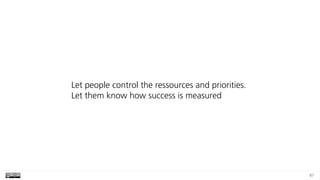 87
Let people control the ressources and priorities.  
Let them know how success is measured
 