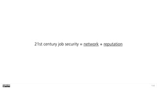 114
21st century job security = network + reputation
 