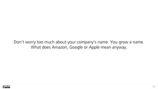 25
Don’t worry too much about your company’s name. You grow a name. 
What does Amazon, Google or Apple mean anyway.
 