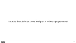 89
Recreate diversity inside teams (designers + writers + programmers)
 