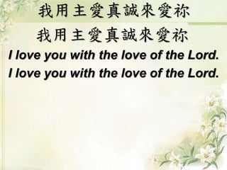 我用主愛真誠來愛祢
我用主愛真誠來愛祢
I love you with the love of the Lord.
I love you with the love of the Lord.
 