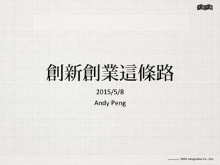 創新創業這條路
2015/5/8
Andy Peng
 