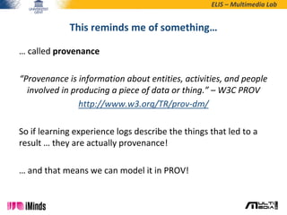 ELIS – Multimedia Lab
… called provenance
“Provenance is information about entities, activities, and people
involved in pr...