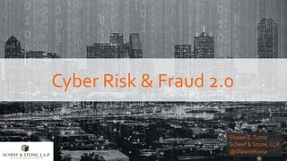 Cyber Risk & Fraud 2.0
Shawn E.Tuma
Scheef & Stone, LLP
@shawnetuma
 