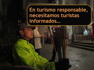 En turismo responsable,
necesitamos turistas
informados…
 