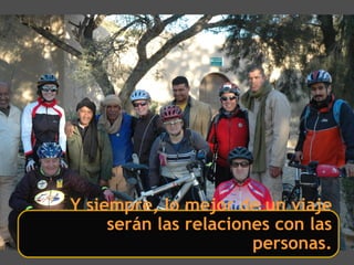 Y siempre, lo mejor de un viaje
serán las relaciones con las
personas.
 