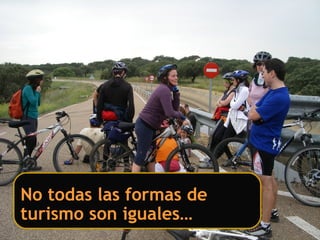 No todas las formas de
turismo son iguales…
 