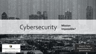Cybersecurity Mission
Impossible?
Shawn E.Tuma
Scheef & Stone, LLP
@shawnetuma
www.solidcounsel.com
 