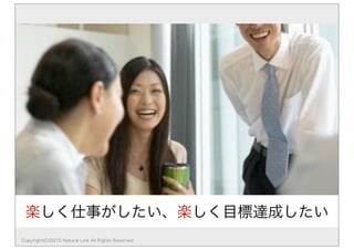 楽しく仕事がしたい、楽しく目標達成したい
Copyright(C)2015 Natural Link All Rights Reserved
 