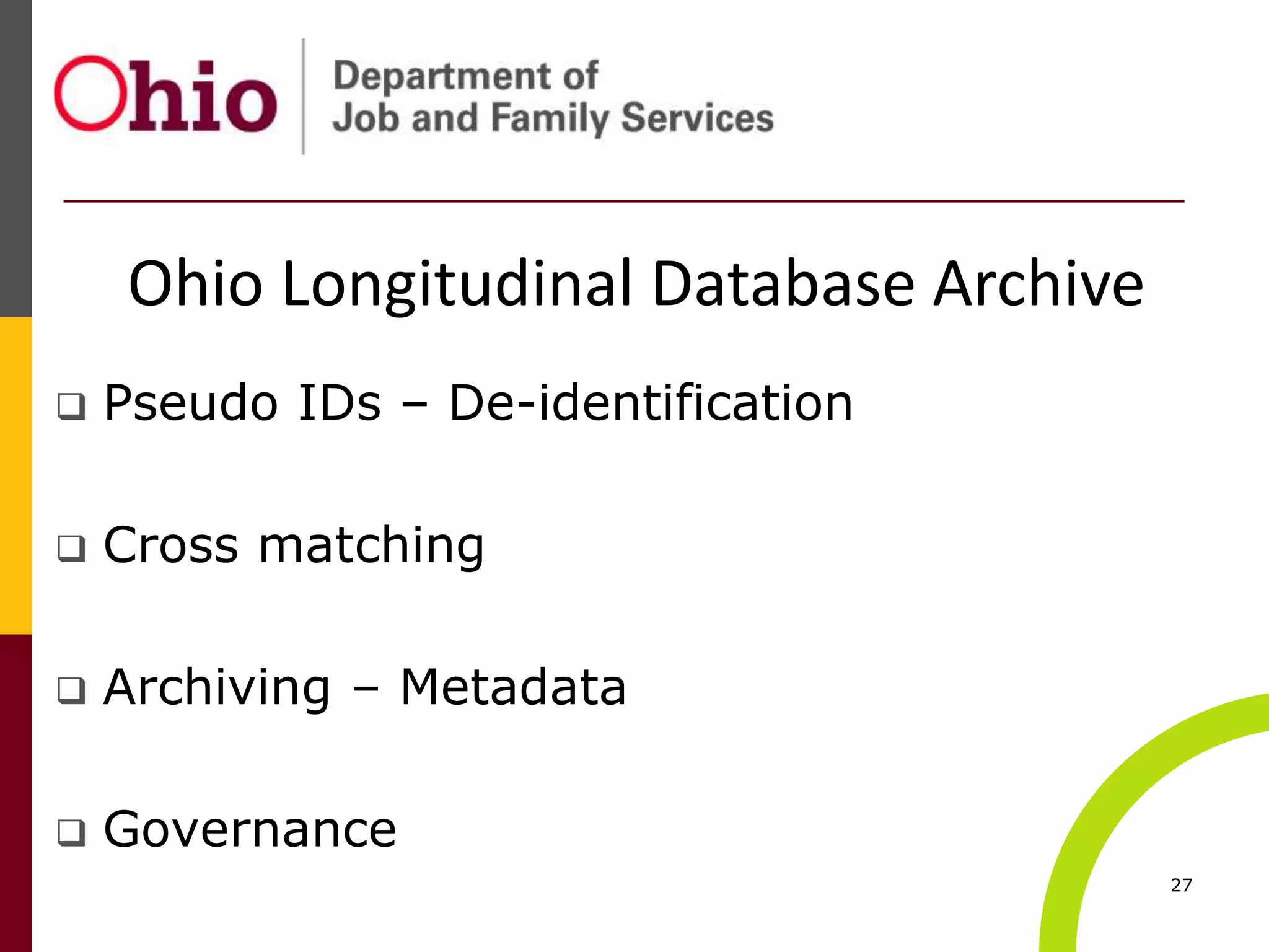  Pseudo IDs – De-identification
 Cross matching
 Archiving – Metadata
 Governance
27
Ohio Longitudinal Database Archive
 
