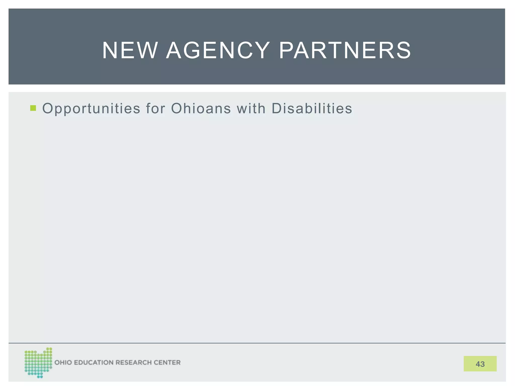  Opportunities for Ohioans with Disabilities
43
NEW AGENCY PARTNERS
 