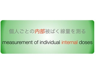ˤȤڲФy
measurement of individual internal doses
 