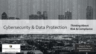 Cybersecurity & Data Protection Thinking About
Risk & Compliance
Shawn E.Tuma
Scheef & Stone, LLP
@shawnetuma
www.solidcounsel.com
 