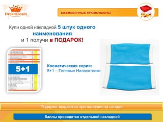 Продукция из Южной Кореи
Баллы проводятся отдельной накладнойБаллы проводятся отдельной накладной
Купи одной накладной 5 штук одного
наименования
и 1 получи в ПОДАРОК!
Косметическая серия:
5+1 – Гелевые Налокотники
 