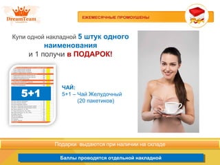 Продукция из Южной Кореи
Баллы проводятся отдельной накладнойБаллы проводятся отдельной накладной
Купи одной накладной 5 штук одного
наименования
и 1 получи в ПОДАРОК!
ЧАЙ:
5+1 – Чай Желудочный
(20 пакетиков)
 