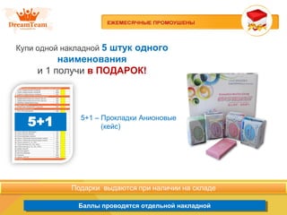 Продукция из Южной Кореи
Баллы проводятся отдельной накладнойБаллы проводятся отдельной накладной
Купи одной накладной 5 штук одного
наименования
и 1 получи в ПОДАРОК!
5+1 – Прокладки Анионовые
(кейс)
 