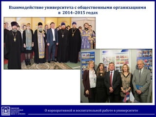 О корпоративной и воспитательной работе в университете
Взаимодействие университета с общественными организациями
в 2014–2015 годах
 