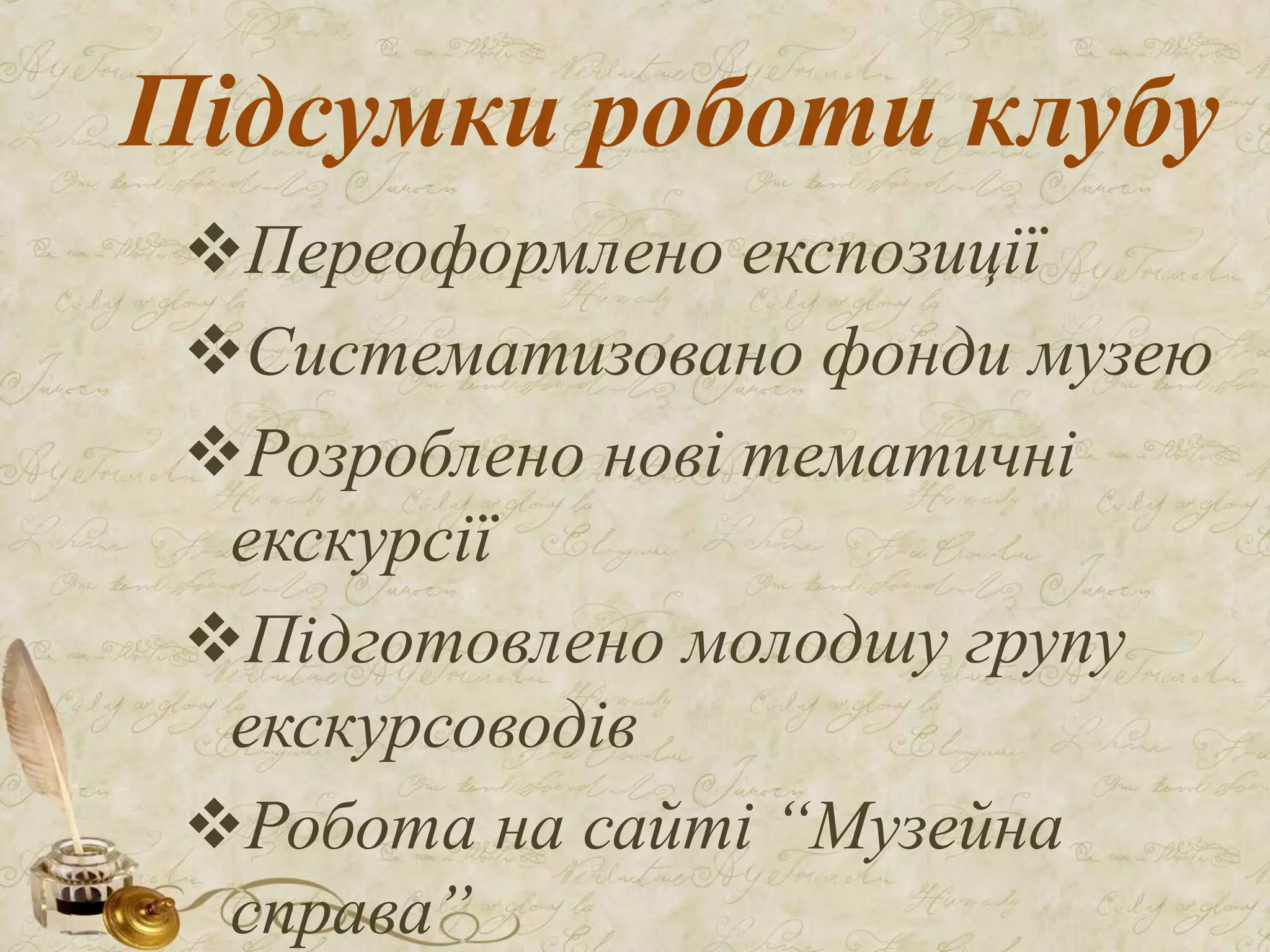 Підсумки роботи клубу
Переоформлено експозиції
Систематизовано фонди музею
Розроблено нові тематичні
екскурсії
Підготовлено молодшу групу
екскурсоводів
Робота на сайті “Музейна
справа”
 