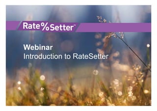 RateSetter
Webinar
Introduction to RateSetter
 