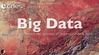 Big DataAccès et traitement des données d’Observation de laTerre
Jérôme GASPERI Rencontres Décryptageo 2015 - Saint-Mandé, France - 09 Juin 2015
 