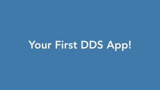 Your First DDS App!
 