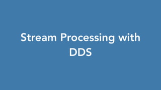 Stream Processing with
DDS
 